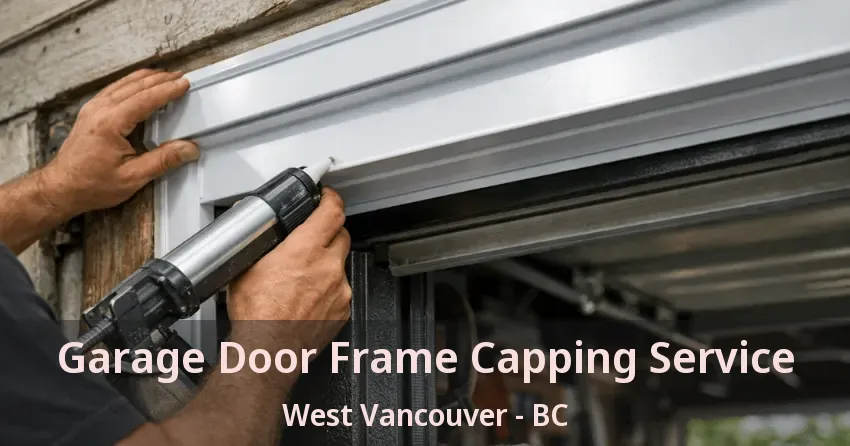 Garage Door Frame Capping Service West Vancouver - BC Garage Door Frame Capping Service West Vancouver - BC